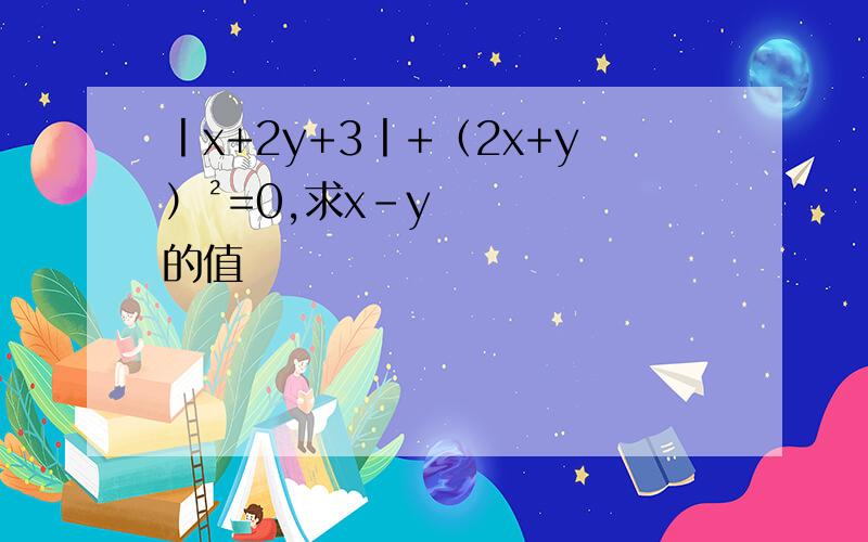 丨x+2y+3丨+（2x+y）²=0,求x-y的值