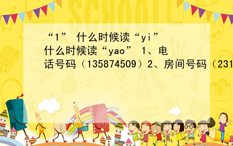 “1” 什么时候读“yi” 什么时候读“yao” 1、电话号码（135874509）2、房间号码（231号）3、楼号码 （1楼）上面三种都读‘yao’吗?