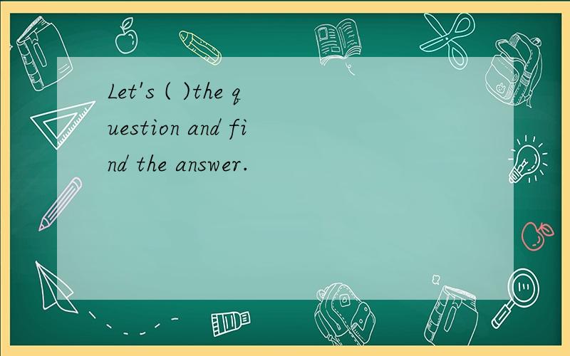 Let's ( )the question and find the answer.
