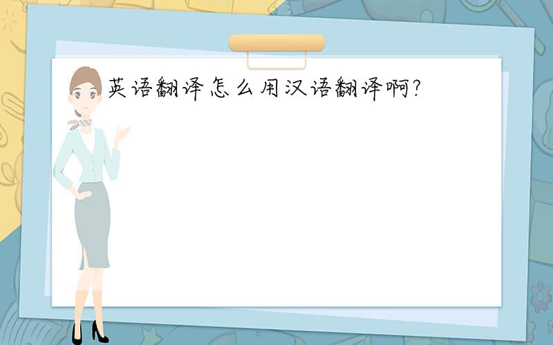 英语翻译怎么用汉语翻译啊?