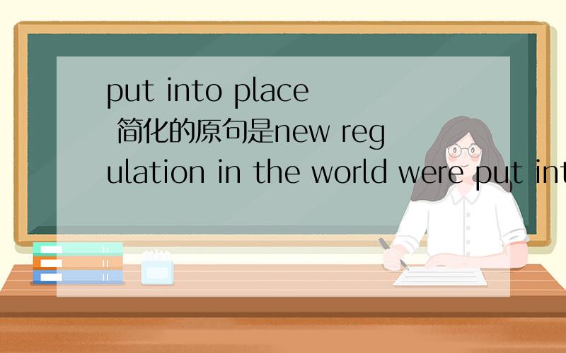 put into place 简化的原句是new regulation in the world were put into the place to reduce the risks of transmission.