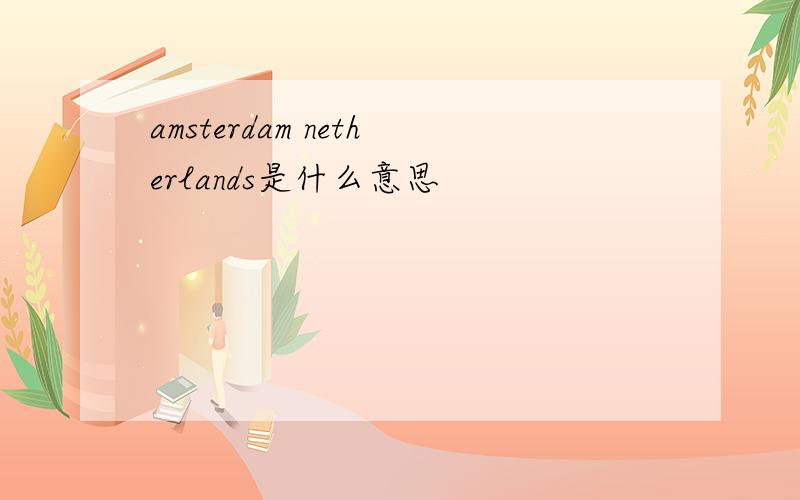amsterdam netherlands是什么意思