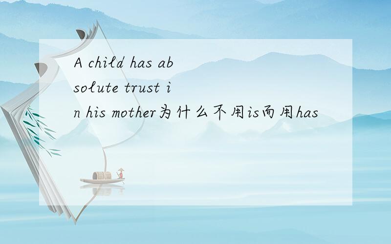 A child has absolute trust in his mother为什么不用is而用has