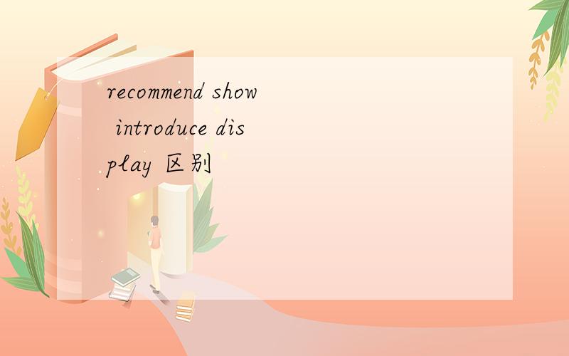 recommend show introduce display 区别