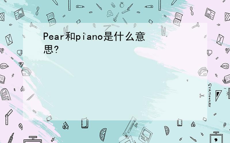 Pear和piano是什么意思?