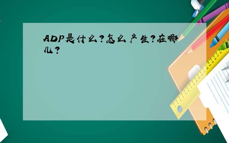 ADP是什么?怎么产生?在哪儿?