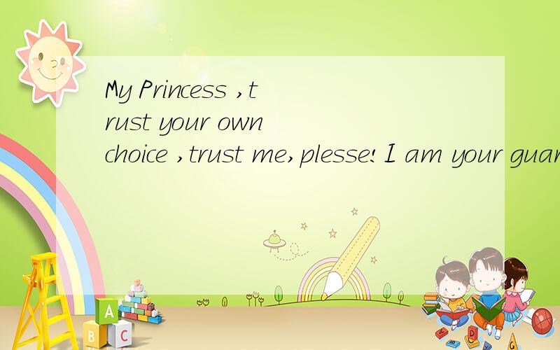 My Princess ,trust your own choice ,trust me,plesse!I am your guardian Angel! 是什么意思?