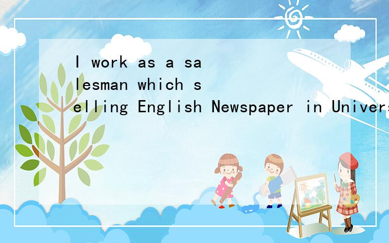 I work as a salesman which selling English Newspaper in University这句话有错吗?要怎么改啊?