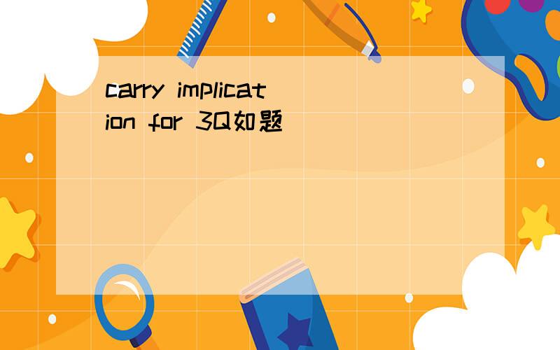 carry implication for 3Q如题
