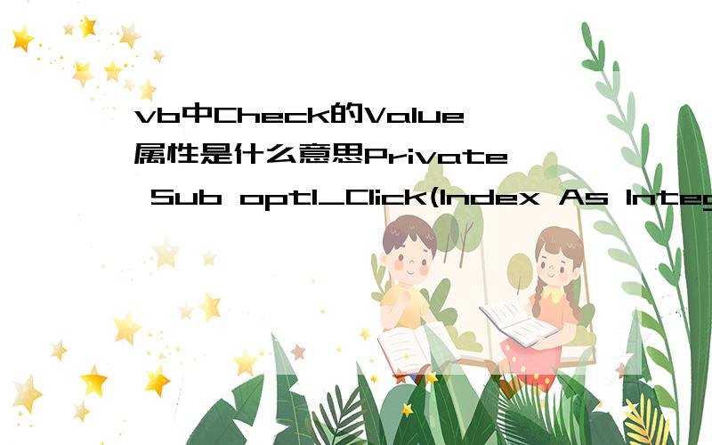 vb中Check的Value属性是什么意思Private Sub opt1_Click(Index As Integer)If opt1(0).Value = True ThenFor i = 0 To 31Check1(i).Value = 1NextElseFor i = 0 To 31Check1(i).Value = 0NextEnd IfEnd Sub方便的话帮我解释下这段代码吧