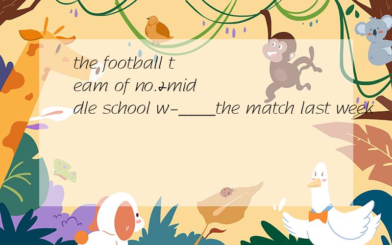 the football team of no.2middle school w-____the match last week