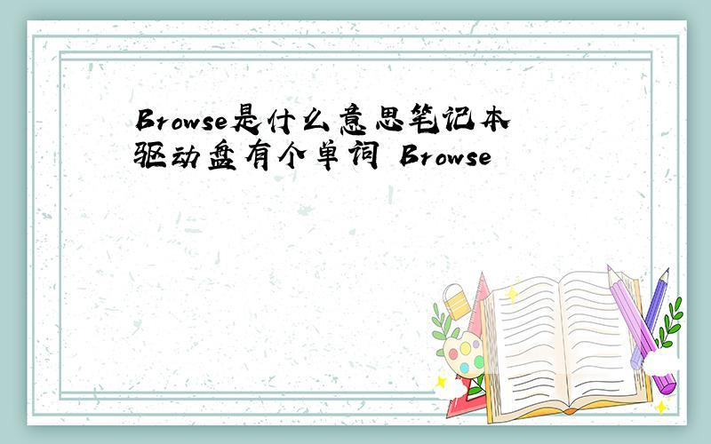 Browse是什么意思笔记本驱动盘有个单词 Browse
