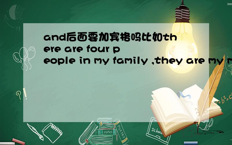 and后面要加宾格吗比如there are four people in my family ,they are my mum,my dad,my sister and I (me)?