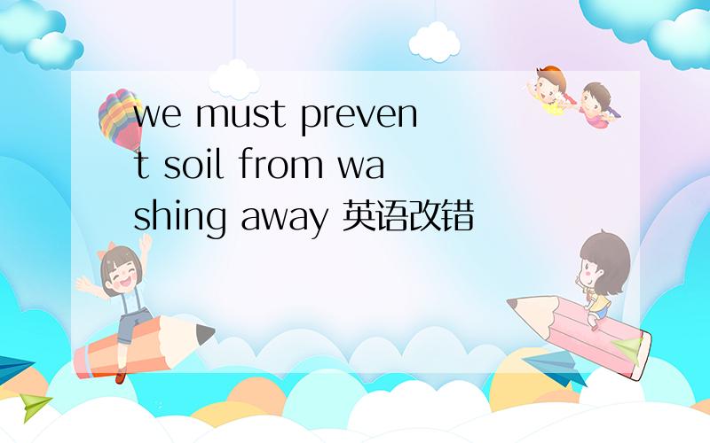 we must prevent soil from washing away 英语改错