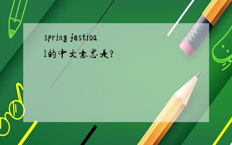 spring festioal的中文意思是?