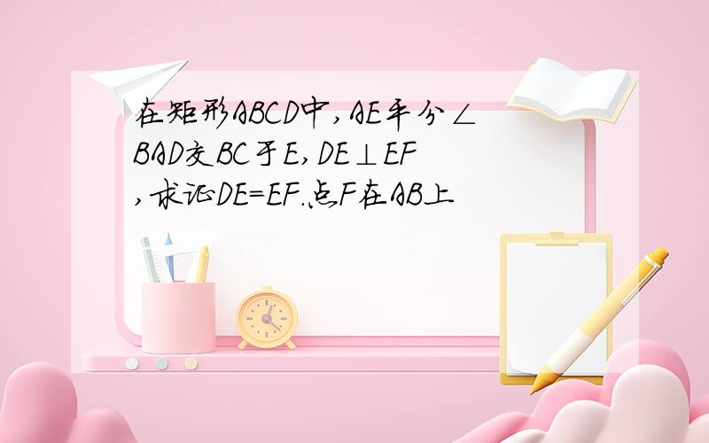 在矩形ABCD中,AE平分∠BAD交BC于E,DE⊥EF,求证DE=EF.点F在AB上