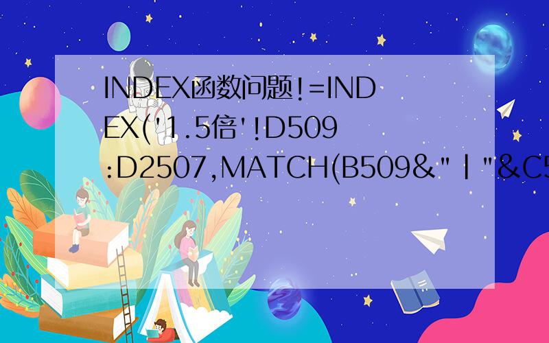 INDEX函数问题!=INDEX('1.5倍'!D509:D2507,MATCH(B509&