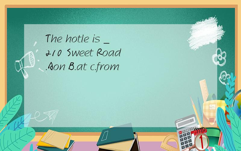 The hotle is ＿210 Sweet Road.Aon B.at c.from