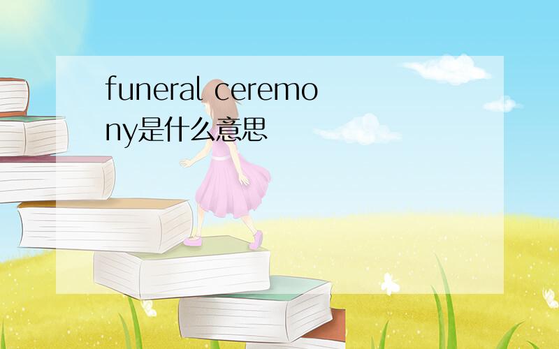 funeral ceremony是什么意思
