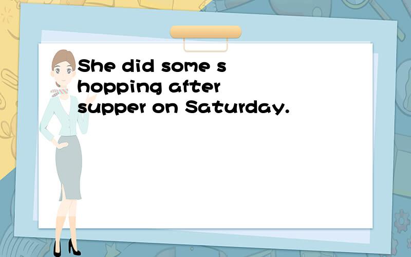 She did some shopping after supper on Saturday.