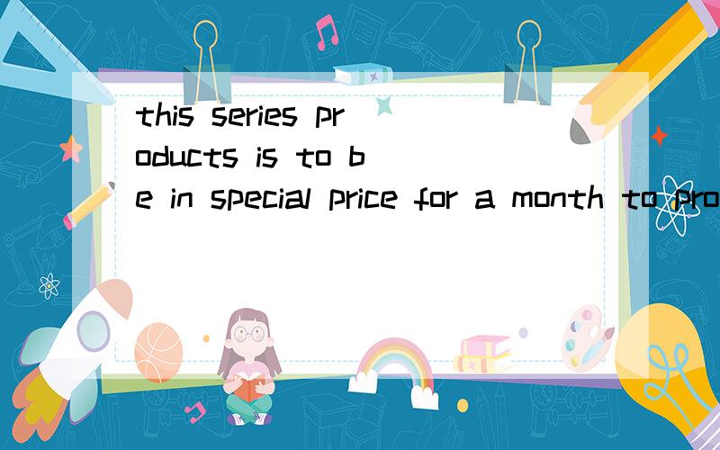 this series products is to be in special price for a month to promote its sales from next month.is to be 为什么这样用?