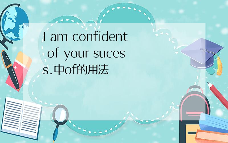 I am confident of your sucess.中of的用法