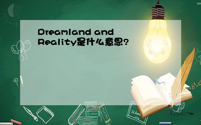 Dreamland and Reality是什么意思?