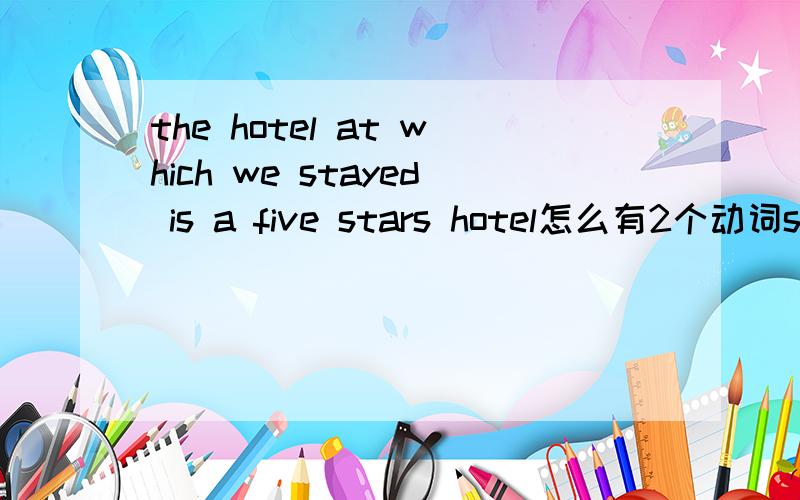 the hotel at which we stayed is a five stars hotel怎么有2个动词stayed和is