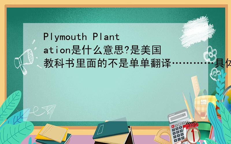 Plymouth Plantation是什么意思?是美国教科书里面的不是单单翻译…………具体点好伐……额