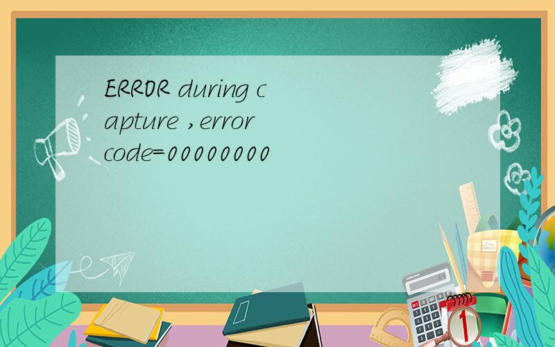 ERROR during capture ,error code=00000000