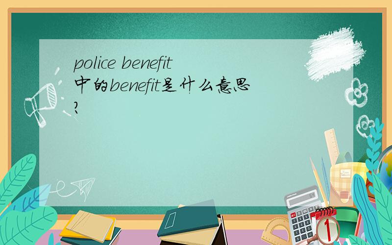 police benefit中的benefit是什么意思?