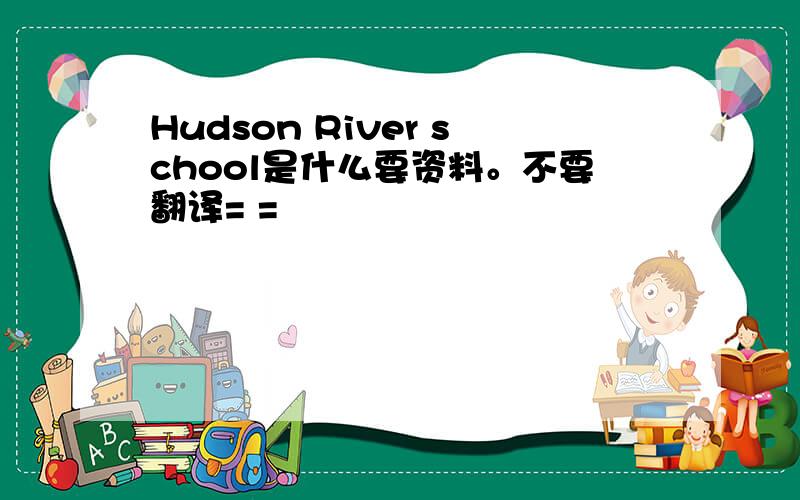 Hudson River school是什么要资料。不要翻译= =