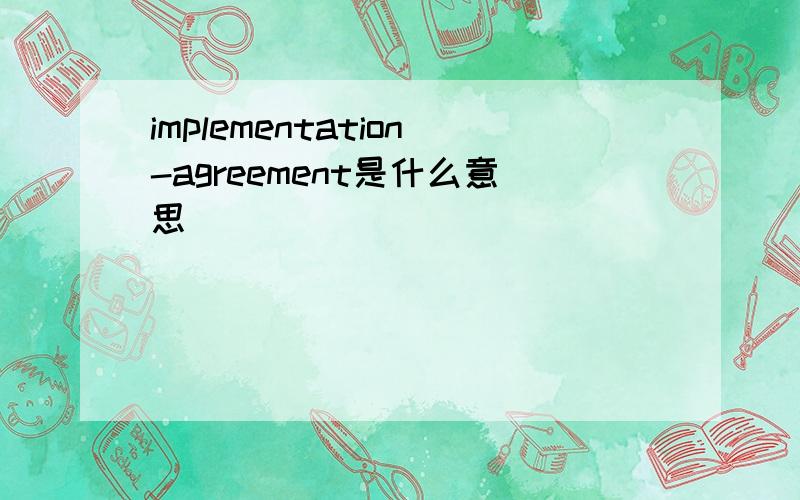 implementation-agreement是什么意思