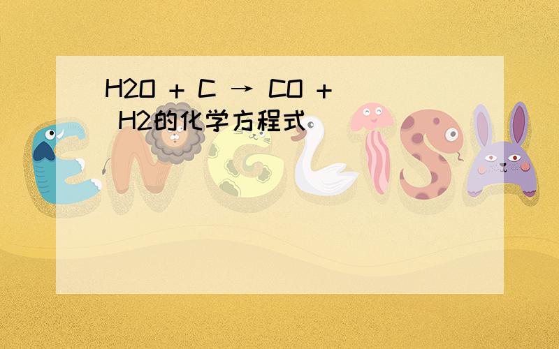 H2O + C → CO + H2的化学方程式