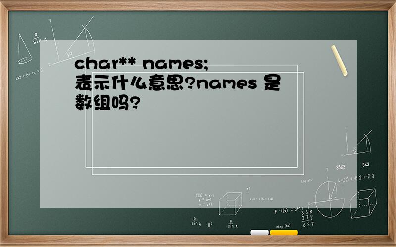 char** names; 表示什么意思?names 是数组吗?