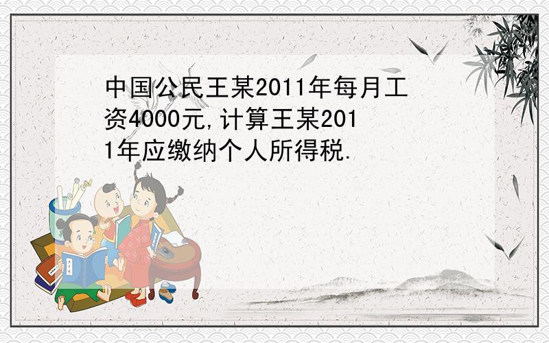 中国公民王某2011年每月工资4000元,计算王某2011年应缴纳个人所得税.