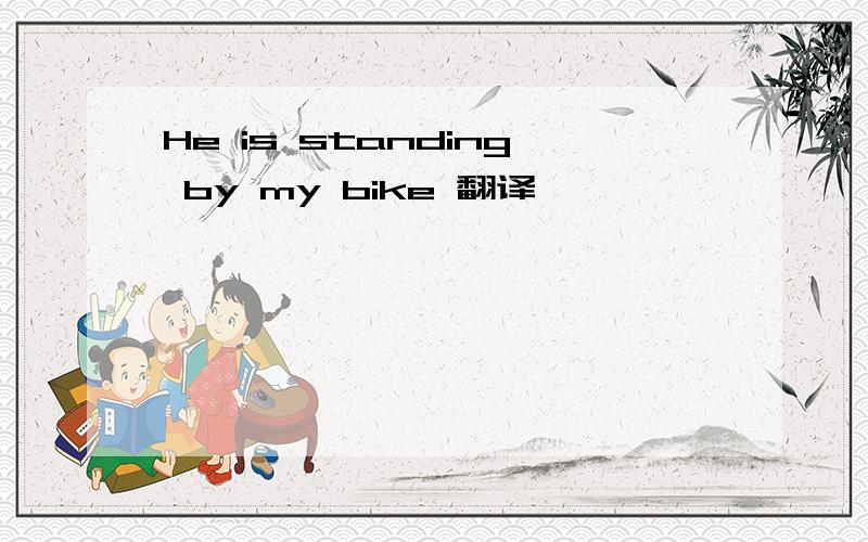 He is standing by my bike 翻译