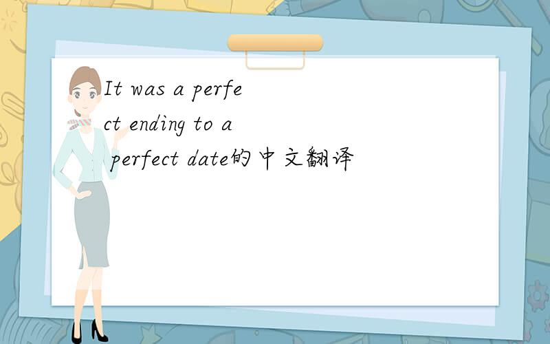 It was a perfect ending to a perfect date的中文翻译