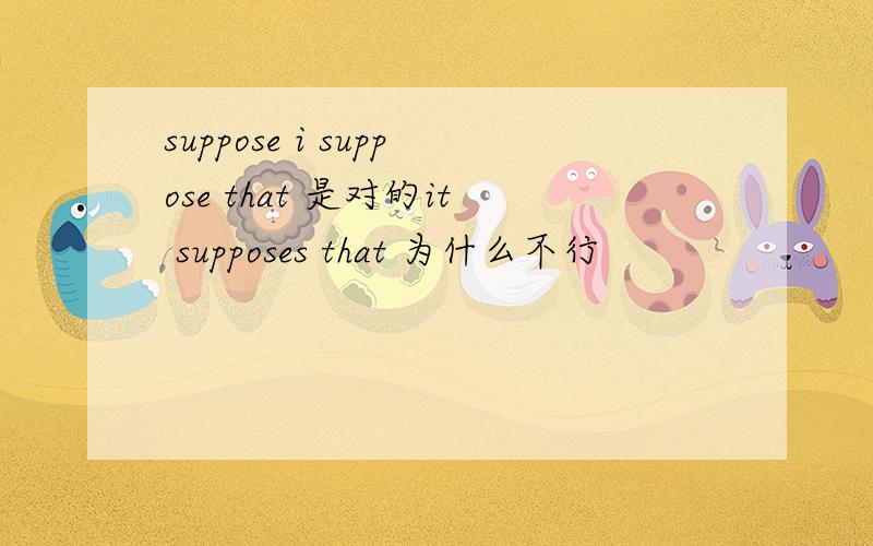 suppose i suppose that 是对的it supposes that 为什么不行
