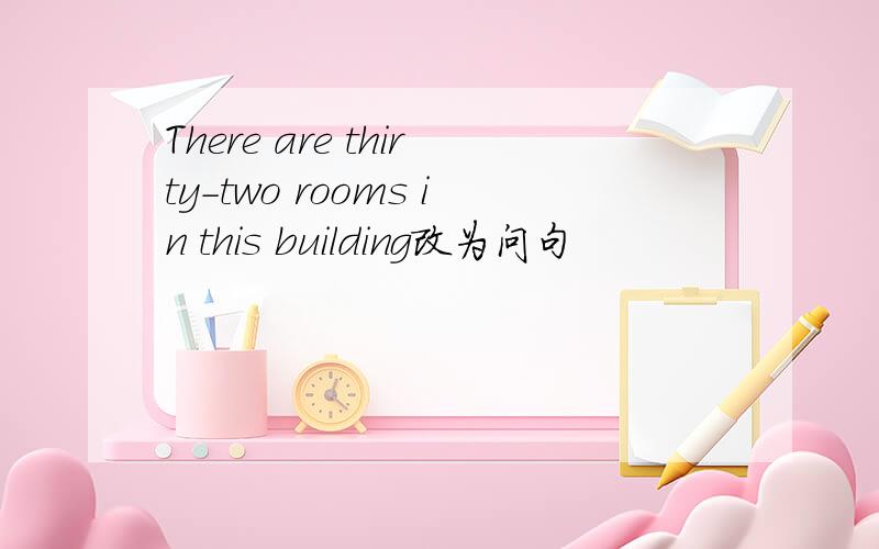 There are thirty-two rooms in this building改为问句