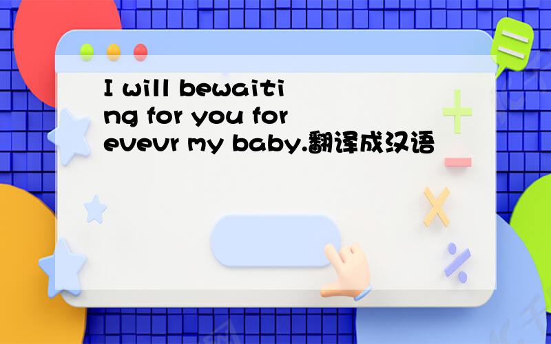 I will bewaiting for you forevevr my baby.翻译成汉语