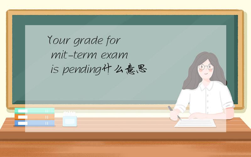 Your grade for mit-term exam is pending什么意思