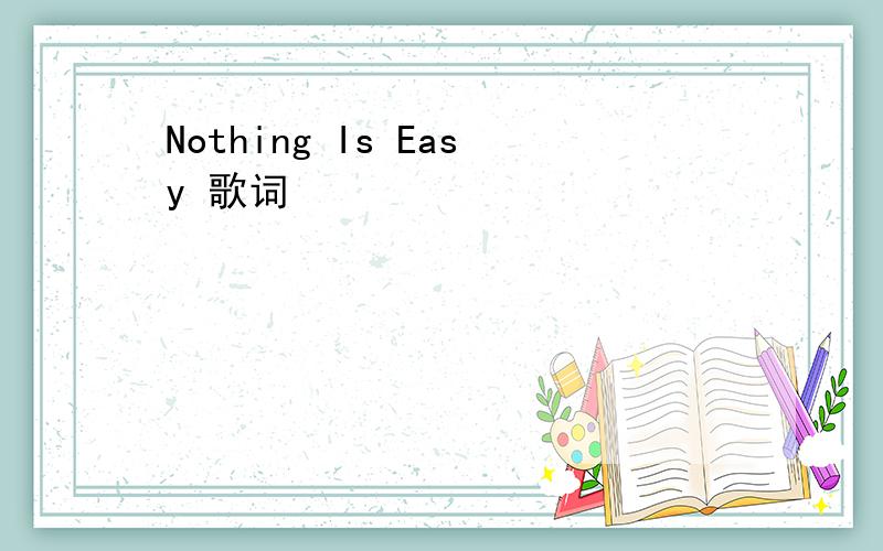 Nothing Is Easy 歌词