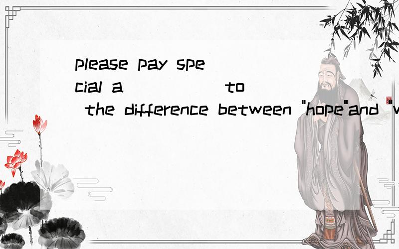 please pay special a_____ to the difference between 