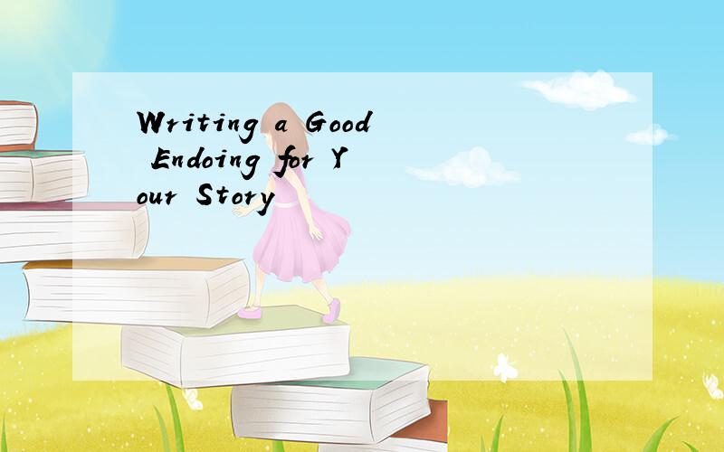 Writing a Good Endoing for Your Story