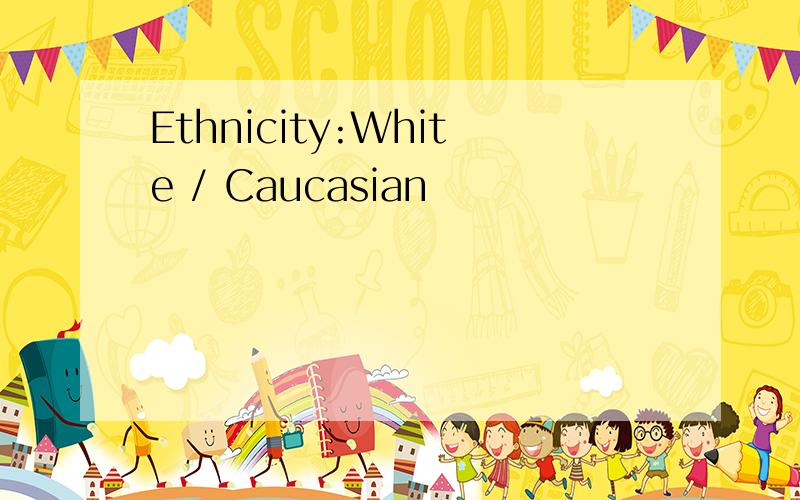 Ethnicity:White / Caucasian