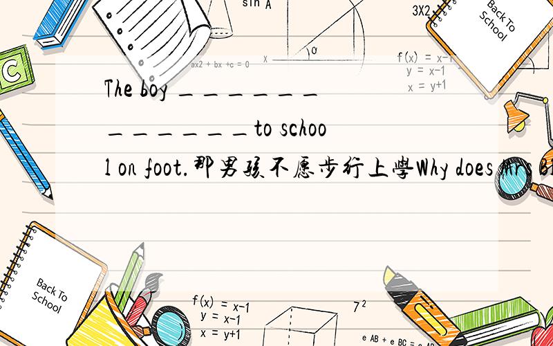 The boy ____________to school on foot.那男孩不愿步行上学Why does Mrs Black______________by air?为什么布莱克夫人不愿乘飞机旅行She hates_________and never eats any.鱼I hated your father__________angry with you .跟你生气I ha