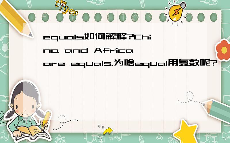 equals如何解释?China and Africa are equals.为啥equal用复数呢?