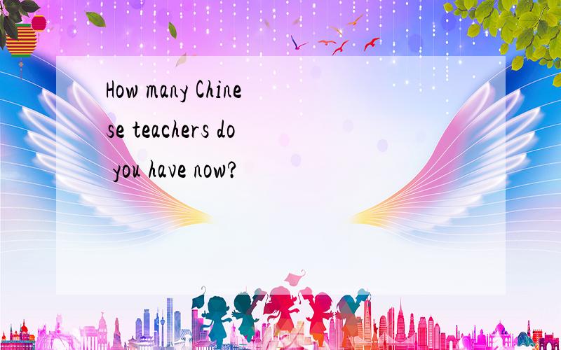 How many Chinese teachers do you have now?