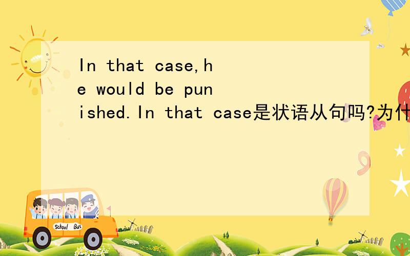In that case,he would be punished.In that case是状语从句吗?为什么?